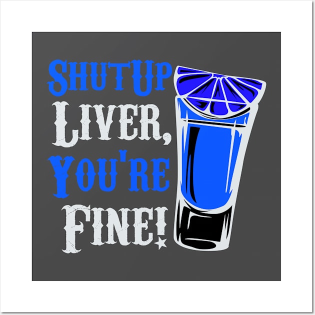 Shut Up Liver You're Fine Funny Wall Art by Lin Watchorn 